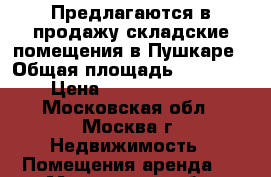 Предлагаются в продажу складские помещения в Пушкаре › Общая площадь ­ 17 326 › Цена ­ 600 000 000 - Московская обл., Москва г. Недвижимость » Помещения аренда   . Московская обл.,Москва г.